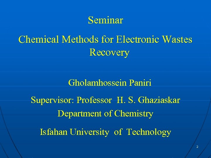 Seminar Chemical Methods for Electronic Wastes Recovery Gholamhossein Paniri Supervisor: Professor H. S. Ghaziaskar