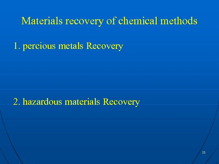 Materials recovery of chemical methods 1. percious metals Recovery 2. hazardous materials Recovery 21