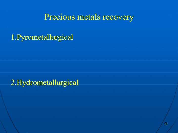 Precious metals recovery 1. Pyrometallurgical 2. Hydrometallurgical 22 