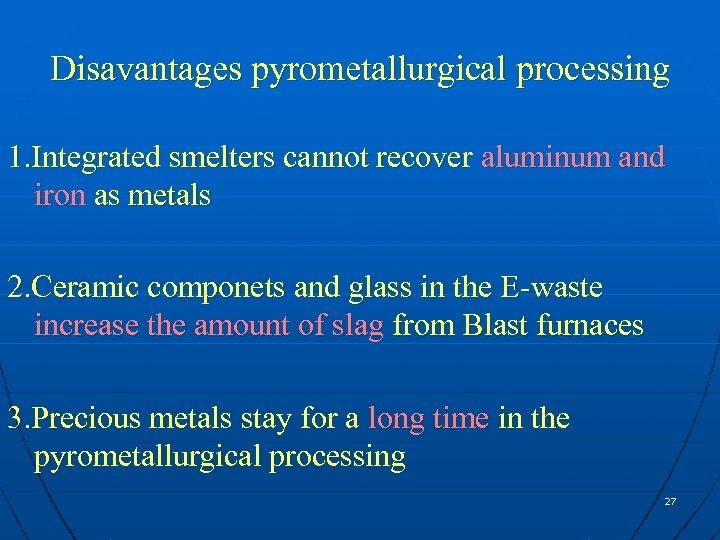 Disavantages pyrometallurgical processing 1. Integrated smelters cannot recover aluminum and iron as metals 2.