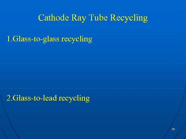 Cathode Ray Tube Recycling 1. Glass-to-glass recycling 2. Glass-to-lead recycling 38 