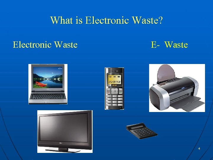 What is Electronic Waste? Electronic Waste E- Waste 4 