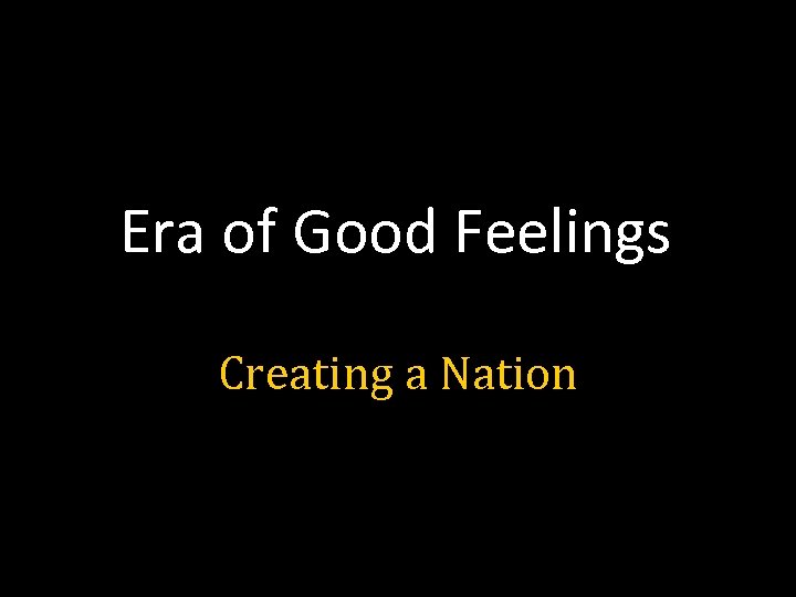 Era of Good Feelings Creating a Nation 