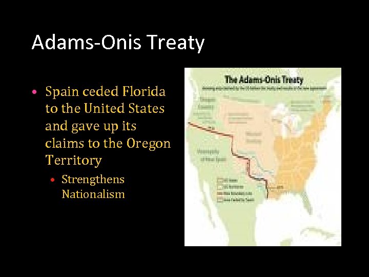 Adams-Onis Treaty • Spain ceded Florida to the United States and gave up its