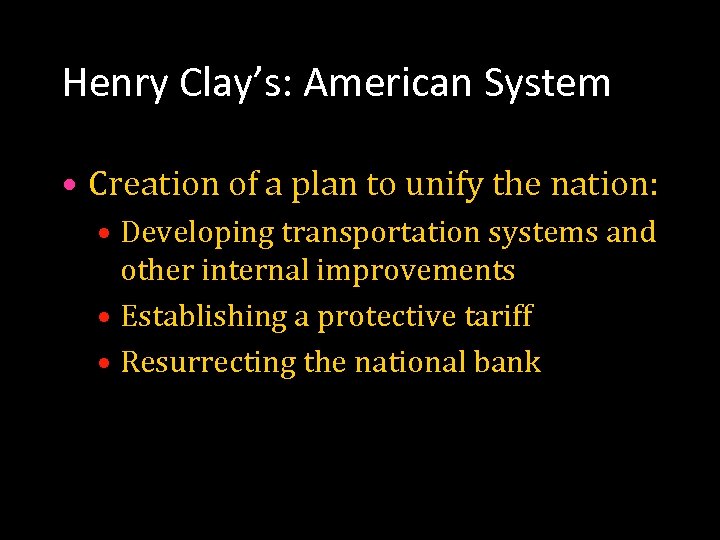 Henry Clay’s: American System • Creation of a plan to unify the nation: •