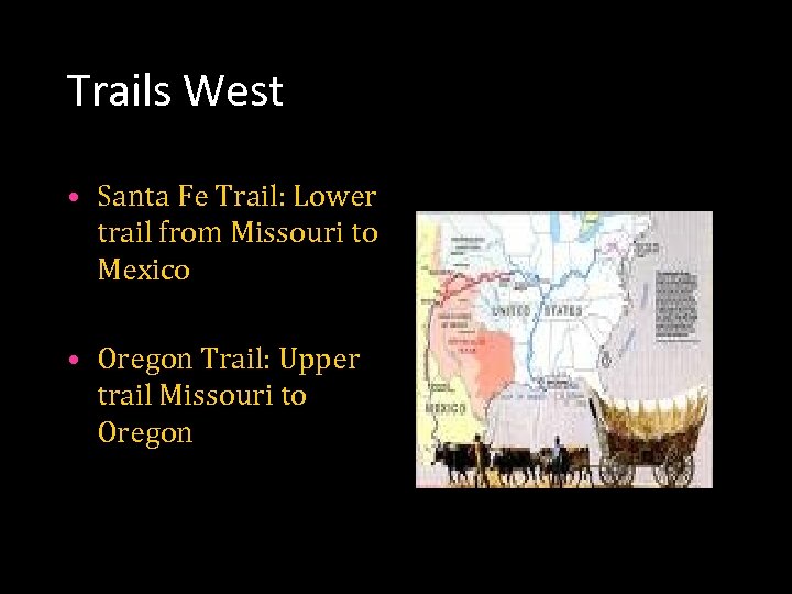 Trails West • Santa Fe Trail: Lower trail from Missouri to Mexico • Oregon