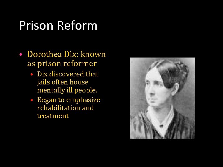 Prison Reform • Dorothea Dix: known as prison reformer • Dix discovered that jails