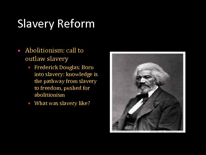 Slavery Reform • Abolitionism: call to outlaw slavery • Frederick Douglas: Born into slavery: