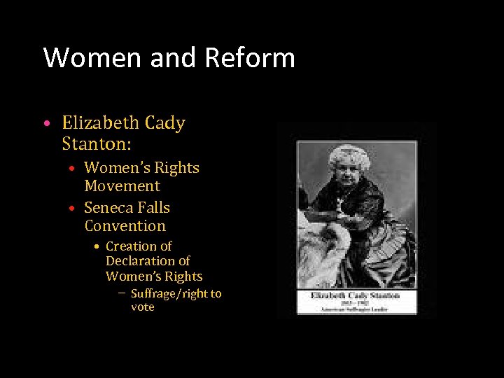 Women and Reform • Elizabeth Cady Stanton: • Women’s Rights Movement • Seneca Falls