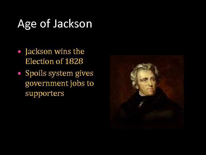 Age of Jackson • Jackson wins the Election of 1828 • Spoils system gives