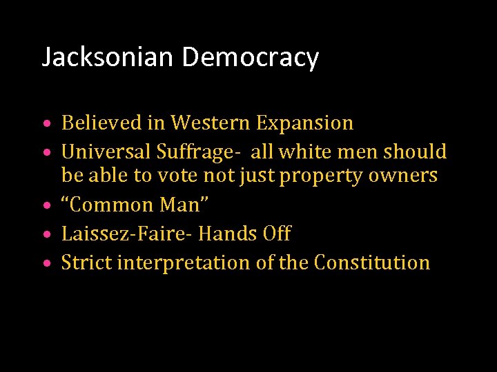 Jacksonian Democracy • Believed in Western Expansion • Universal Suffrage- all white men should