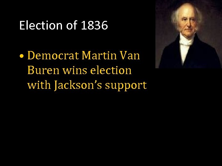 Election of 1836 • Democrat Martin Van Buren wins election with Jackson’s support 