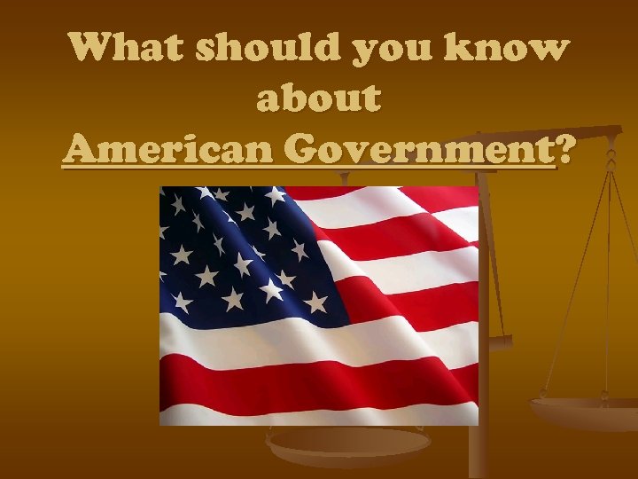 What should you know about American Government? 