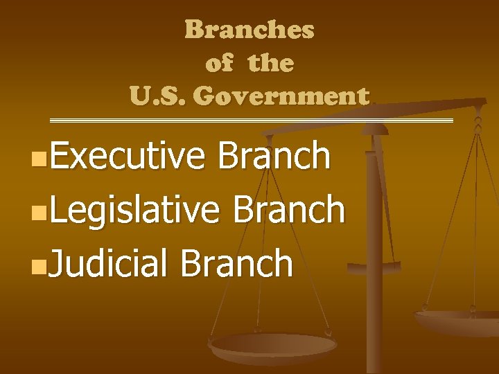 Branches of the U. S. Government n. Executive Branch n. Legislative Branch n. Judicial
