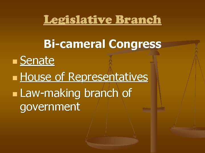 Legislative Branch Bi-cameral Congress n Senate n House of Representatives n Law-making branch of