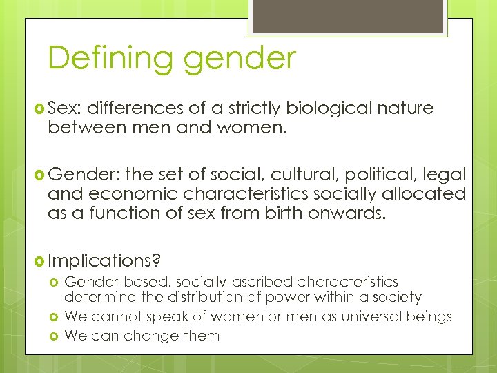 Defining gender Sex: differences of a strictly biological nature between men and women. Gender:
