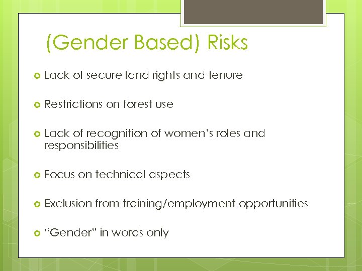 (Gender Based) Risks Lack of secure land rights and tenure Restrictions on forest use