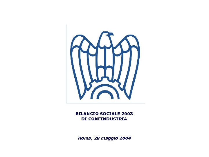 BILANCIO SOCIALE 2003 DI CONFINDUSTRIA Roma, 20 maggio 2004 