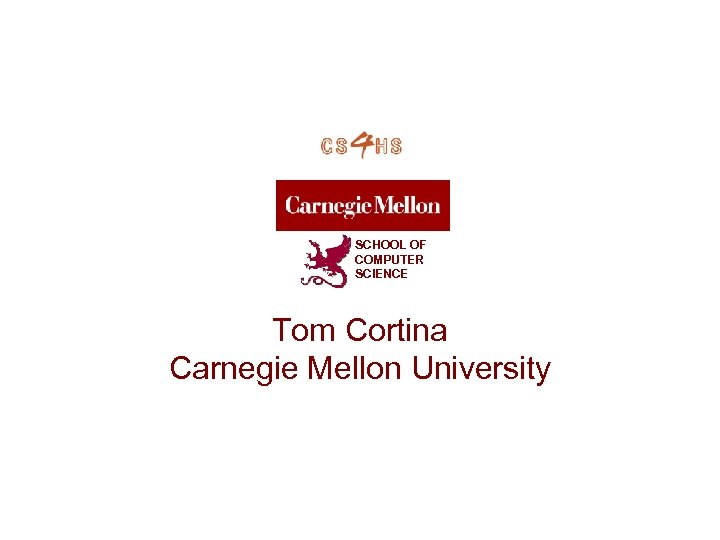 SCHOOL OF COMPUTER SCIENCE Tom Cortina Carnegie Mellon University 