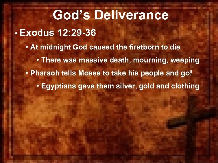 God’s Deliverance • Exodus 12: 29 -36 • At midnight God caused the firstborn