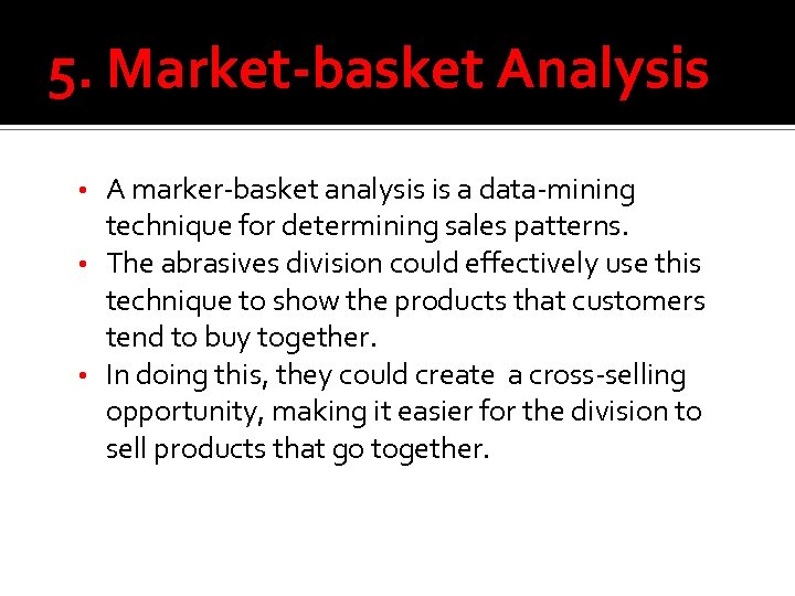 5. Market-basket Analysis A marker-basket analysis is a data-mining technique for determining sales patterns.