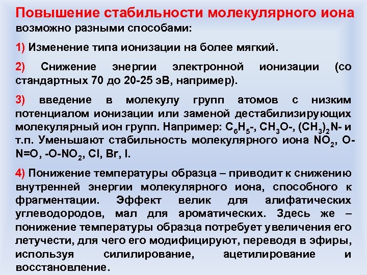 Повышение стабильности молекулярного иона возможно разными способами: 1) Изменение типа ионизации на более мягкий.