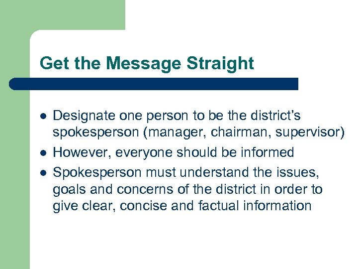 Get the Message Straight l l l Designate one person to be the district’s