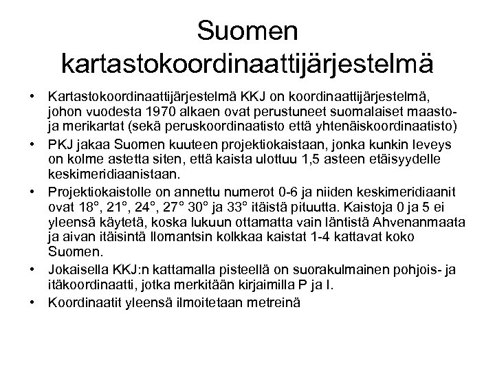 Suomen kartastokoordinaattijärjestelmä • Kartastokoordinaattijärjestelmä KKJ on koordinaattijärjestelmä, johon vuodesta 1970 alkaen ovat perustuneet suomalaiset
