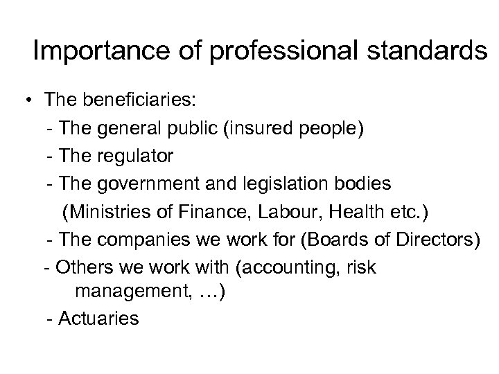 Importance of professional standards • The beneficiaries: - The general public (insured people) -