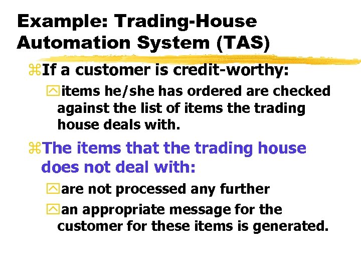 Example: Trading-House Automation System (TAS) z. If a customer is credit-worthy: yitems he/she has