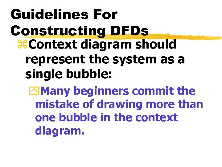 Guidelines For Constructing DFDs z. Context diagram should represent the system as a single