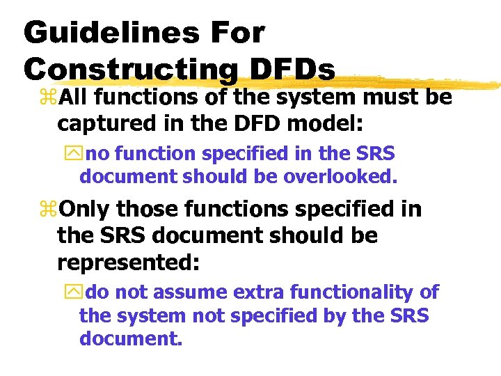 Guidelines For Constructing DFDs z. All functions of the system must be captured in