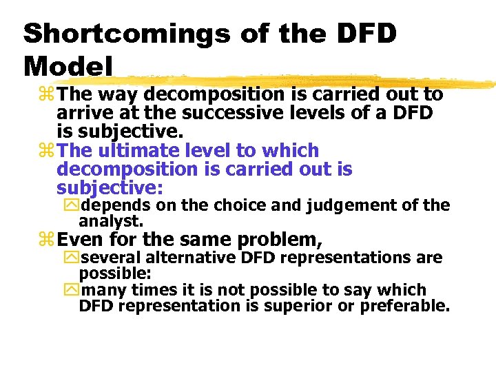 Shortcomings of the DFD Model z The way decomposition is carried out to arrive