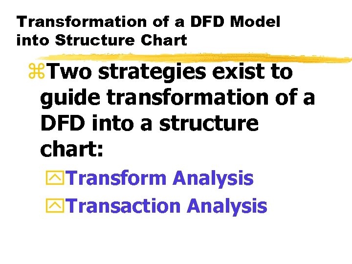 Transformation of a DFD Model into Structure Chart z. Two strategies exist to guide