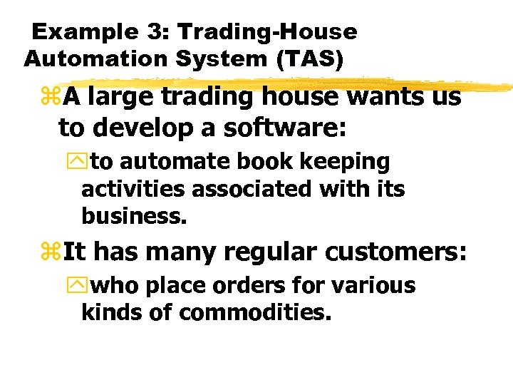Example 3: Trading-House Automation System (TAS) z. A large trading house wants us to