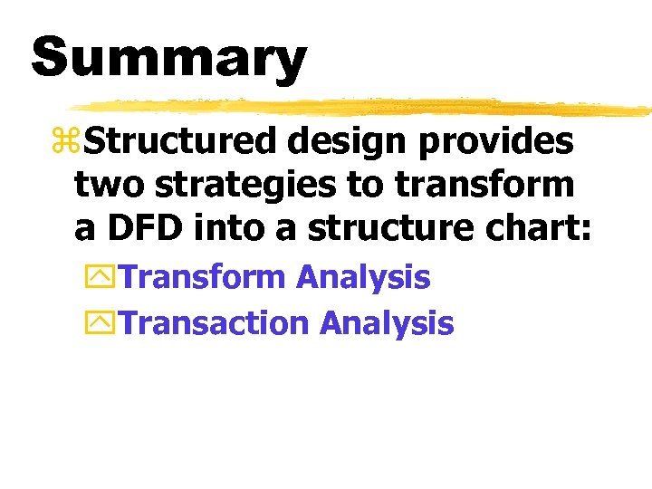 Summary z. Structured design provides two strategies to transform a DFD into a structure