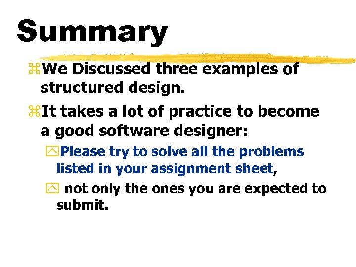 Summary z. We Discussed three examples of structured design. z. It takes a lot