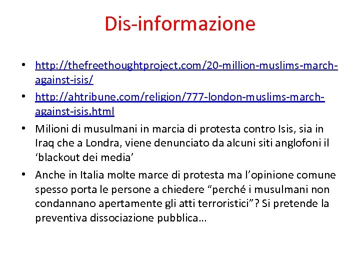 Dis-informazione • http: //thefreethoughtproject. com/20 -million-muslims-marchagainst-isis/ • http: //ahtribune. com/religion/777 -london-muslims-marchagainst-isis. html • Milioni