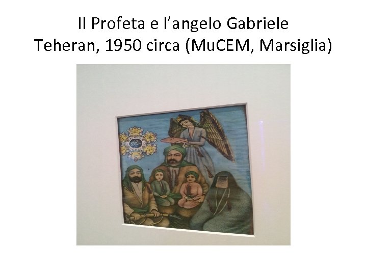 Il Profeta e l’angelo Gabriele Teheran, 1950 circa (Mu. CEM, Marsiglia) 