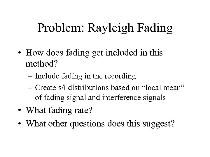 Problem: Rayleigh Fading • How does fading get included in this method? – Include