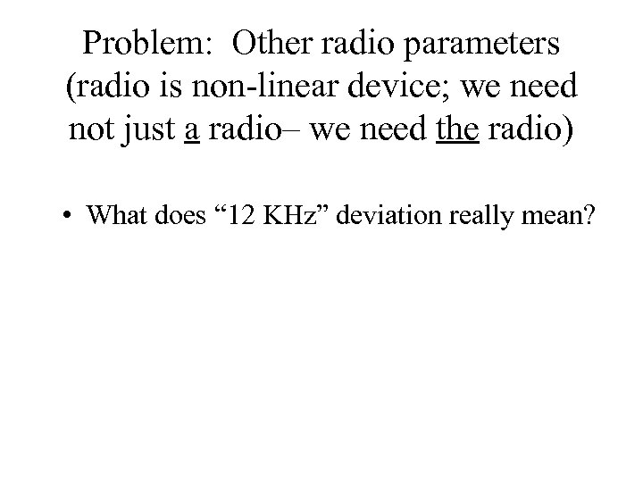 Problem: Other radio parameters (radio is non-linear device; we need not just a radio–