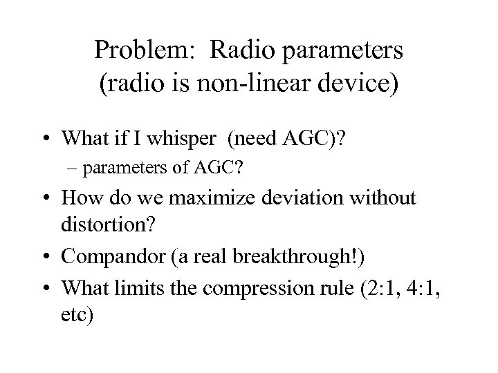 Problem: Radio parameters (radio is non-linear device) • What if I whisper (need AGC)?