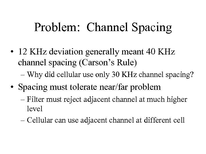 Problem: Channel Spacing • 12 KHz deviation generally meant 40 KHz channel spacing (Carson’s