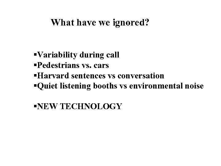 What have we ignored? §Variability during call §Pedestrians vs. cars §Harvard sentences vs conversation