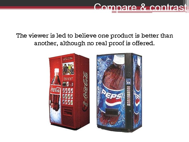 Compare & contrast The viewer is led to believe one product is better than