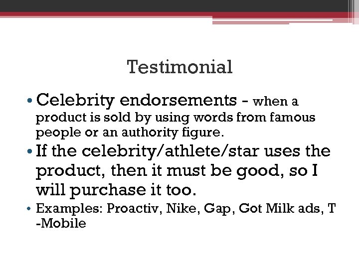 Testimonial • Celebrity endorsements - when a product is sold by using words from