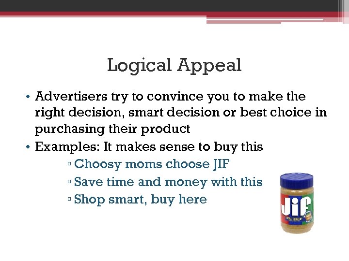 Logical Appeal • Advertisers try to convince you to make the right decision, smart