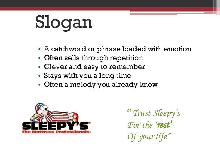 Slogan • • • A catchword or phrase loaded with emotion Often sells through