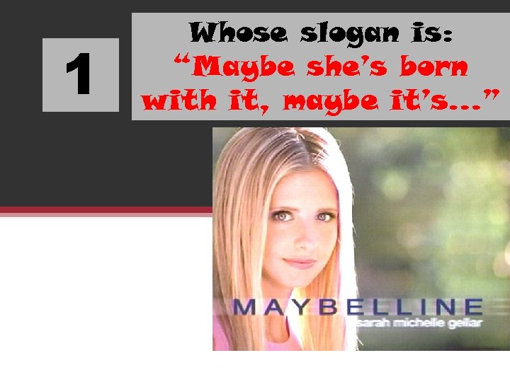 1 Whose slogan is: “Maybe she’s born with it, maybe it’s…” 