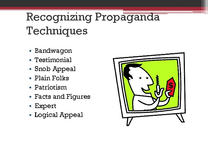 Recognizing Propaganda Techniques • • Bandwagon Testimonial Snob Appeal Plain Folks Patriotism Facts and